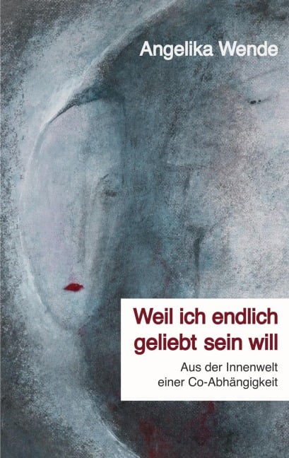 Weil ich endlich geliebt sein will - Angelika Wende