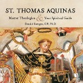 St. Thomas Aquinas: Master Theologian and Your Spiritual Guide - 