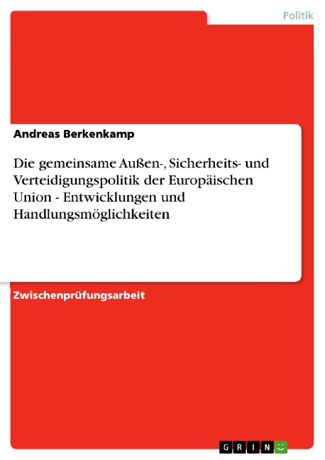 Die gemeinsame Außen-, Sicherheits- und Verteidigungspolitik der Europäischen Union - Entwicklungen und Handlungsmöglichkeiten - Andreas Berkenkamp
