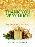 Cover-Bild zum Titel 'Thank You Very Much To God And To You' von 'Joseph G. Dubois'