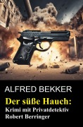 Cover-Bild zum Titel 'Der süße Hauch: Krimi mit Privatdetektiv Robert Berringer' von 'Alfred Bekker'