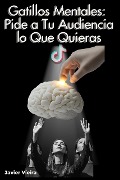 Cover-Bild zum Titel 'Gatillos Mentales: pîde a tu audiencia lo que quieras' von 'Javier Vieira'