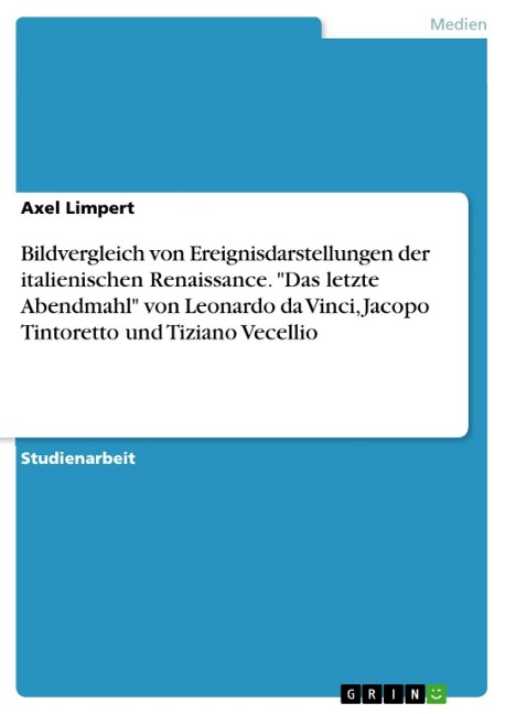 Bildvergleich von Ereignisdarstellungen der italienischen Renaissance - "Das letzte Abendmahl" von Leonardo da Vinci, Jacopo Tintoretto und Tiziano Vecellio - Axel Limpert