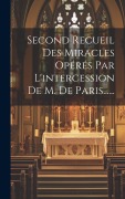 Cover-Bild zum Titel 'Second Recueil Des Miracles Opérés Par L'intercession De M. De Paris......' von 'Anonymous'