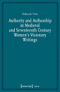 Authority and Authorship in Medieval and Seventeenth Century Women's Visionary Writings - Deborah Frick