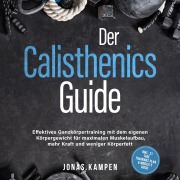 Cover-Bild zum Titel 'Der Calisthenics Guide: Effektives Ganzkörpertraining mit dem eigenen Körpergewicht für maximalen Muskelaufbau, mehr Kraft und weniger Körperfett - inkl. 21 Tage Trainingsplan & Mobility Guide' von 'Jonas Kampen'