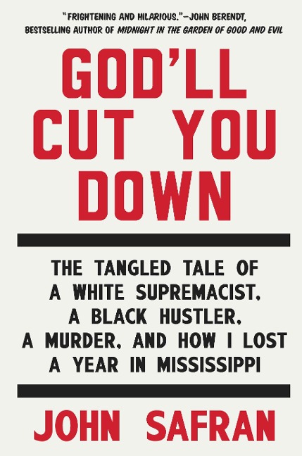 God'll Cut You Down: The Tangled Tale of a White Supremacist, a Black Hustler, a Murder, and How I Lost a Year in Mississippi - John Safran