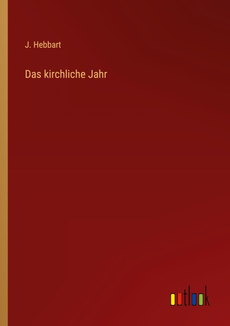 Das kirchliche Jahr - J. Hebbart