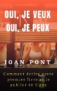 Cover-Bild zum Titel 'Oui, Je Veux. Oui, Je Peux. Comment Écrire Votre Premier Livre Et Le Publier en Ligne' von 'Joan Pont'