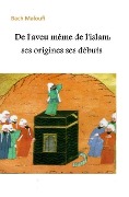 Cover-Bild zum Titel 'De l'aveu même de l'islam: ses origines ses débuts' von 'Bach Maloufi'