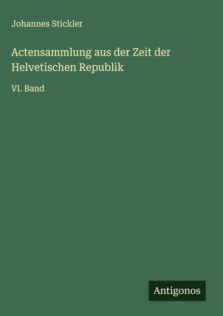 Actensammlung aus der Zeit der Helvetischen Republik - Johannes Stickler