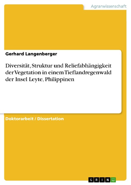 Diversität, Struktur und Reliefabhängigkeit der Vegetation in einem Tieflandregenwald der Insel Leyte, Philippinen - Gerhard Langenberger