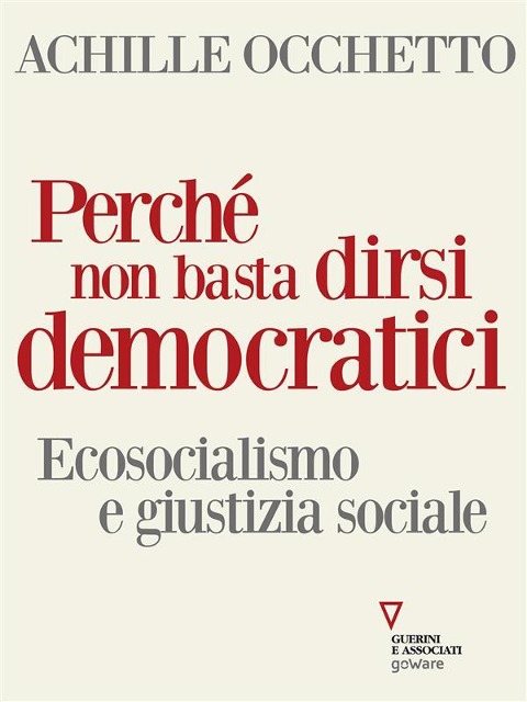 Perché non basta dirsi democratici. Ecosocialismo e giustizia sociale - Achille Occhetto