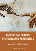 Cover-Bild zum Titel 'N'ayons pas peur de l'Intelligence Artificielle' von 'Robert Atkinson'