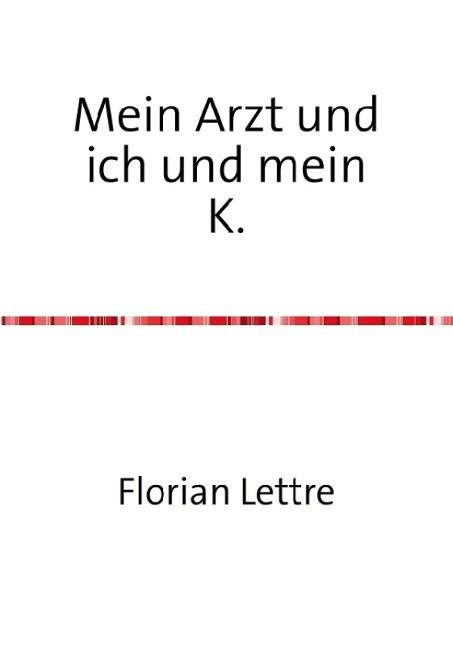 Mein Arzt und ich und mein K. - Florian Lettre