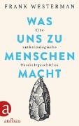 Cover-Bild zum Titel 'Was uns zu Menschen macht' von 'Frank Westerman'