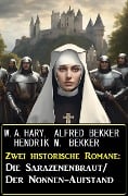 Zwei historische Romane: Die Sarazenenbraut/Der Nonnen-Aufstand - W. A. Hary, Alfred Bekker, Hendrik M. Bekker