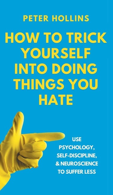 How to Trick Yourself Into Doing Things You Hate - Peter Hollins