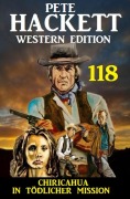 Cover-Bild zum Titel 'Chiricahua - In tödlicher Mission: Pete Hackett Western Edition 118' von 'Pete Hackett'