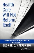 Cover-Bild zum Titel 'Health Care Will Not Reform Itself' von 'George C. Halvorson'