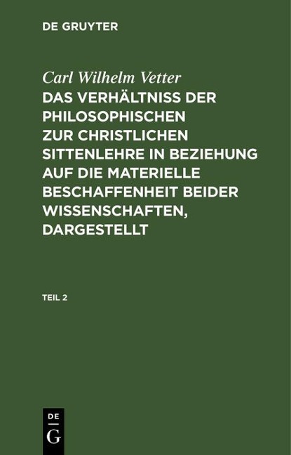 Carl Wilhelm Vetter: Das Verhältniß der philosophischen zur christlichen Sittenlehre in Beziehung auf die materielle Beschaffenheit beider Wissenschaften, dargestellt. Teil 2 - Carl Wilhelm Vetter