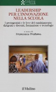 Leadership per l'innovazione nella scuola. I protagonisti e le leve del cambiamento: dirigenti e docenti, formazione e tecnologie - 