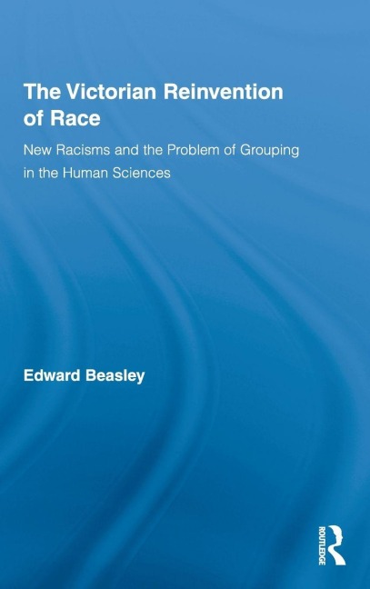 The Victorian Reinvention of Race - Edward Beasley