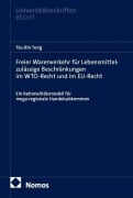Cover-Bild zum Titel 'Freier Warenverkehr für Lebensmittel: zulässige Beschränkungen im WTO-Recht und im EU-Recht' von 'Tzu-Bin Tung'