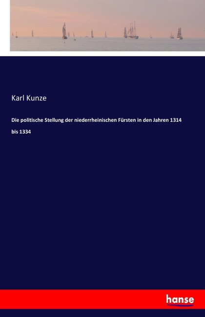 Die politische Stellung der niederrheinischen Fürsten in den Jahren 1314 bis 1334 - Karl Kunze