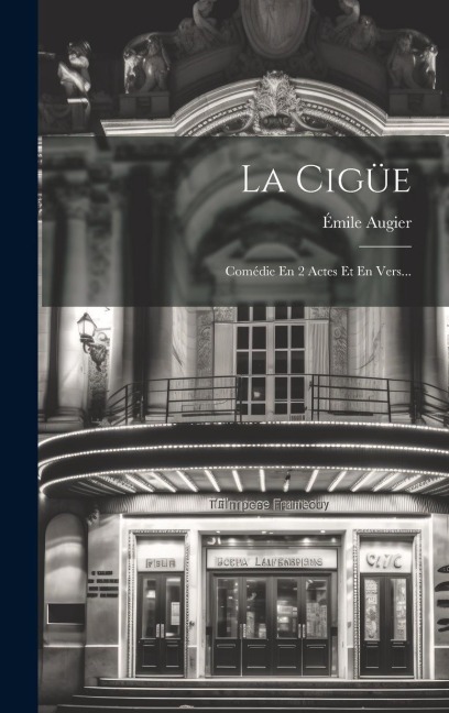 La Cigüe: Comédie En 2 Actes Et En Vers... - Émile Augier