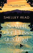 So weit der Fluss uns trägt - Shelley Read
