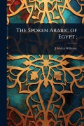 Cover-Bild zum Titel 'The Spoken Arabic of Egypt;' von 'J Selden Willmore'