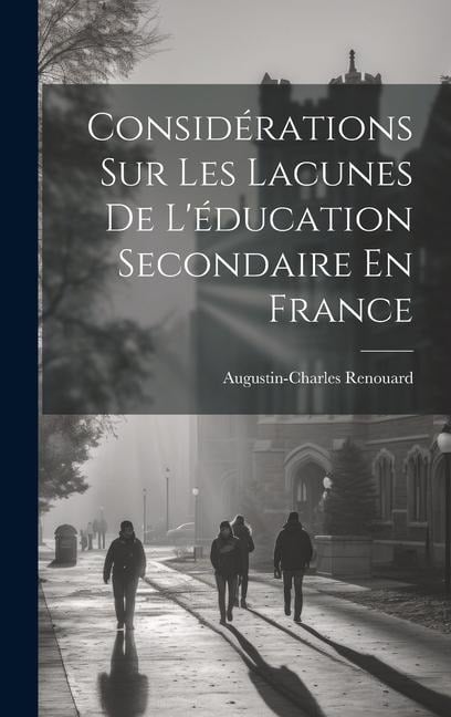 Considérations Sur Les Lacunes De L'éducation Secondaire En France - Augustin-Charles Renouard