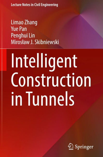 Intelligent Construction in Tunnels - Limao Zhang, Yue Pan, Penghui Lin, Miros¿aw J. Skibniewski