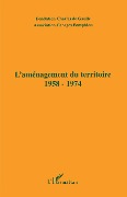 Cover-Bild zum Titel 'L'AMENAGEMENT DU TERRITOIRE 1958-1974' von 'Fondation Charles de Gaulle, Association Georges Pompidou'