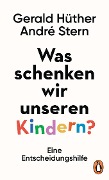 Was schenken wir unseren Kindern? - Gerald Hüther, André Stern