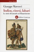 Indios, cinesi, falsari. Le storie del mondo nel Rinascimento - Giuseppe Marcocci