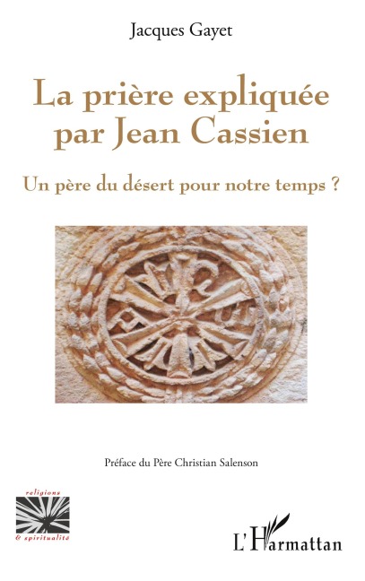 La prière expliquée par Jean Cassien - Jacques Gayet