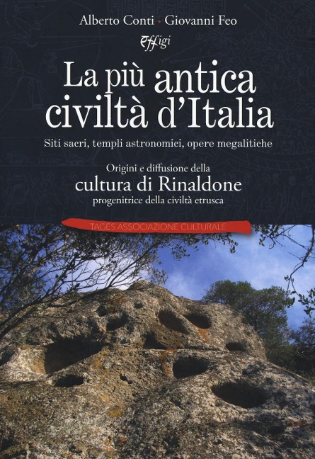 La più antica civiltà d'Italia. Siti sacri, templi astronomici, opere megalitiche. Origini e diffusione della cultura di Rinaldone progenitrice della civiltà etrusca - Alberto Conti, Giovanni Feo