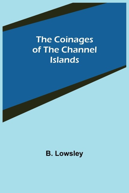The Coinages of the Channel Islands - B. Lowsley