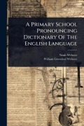 Cover-Bild zum Titel 'A Primary School Pronouncing Dictionary Of The English Language' von 'Noah Webster'