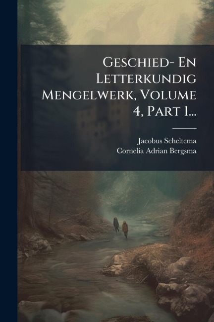 Geschied- En Letterkundig Mengelwerk, Volume 4, Part 1... - Jacobus Scheltema