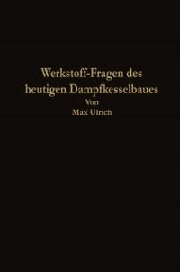 Werkstoff-Fragen des heutigen Dampfkesselbaues - Max Ulrich