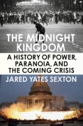 Cover-Bild zum Titel 'The Midnight Kingdom: A History of Power, Paranoia, and the Coming Crisis' von 'Jared Yates Sexton'