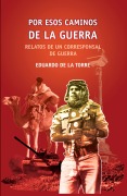Por esos caminos de la guerra. Relatos de un corresponsal de guerra - Eduardo de la Torre Rodríguez