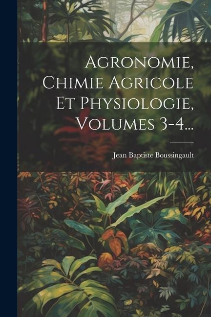 Agronomie, Chimie Agricole Et Physiologie, Volumes 3-4... - Jean Baptiste Boussingault