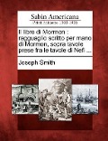 Il libro di Mormon: ragguaglio scritto per mano di Mormon, sopra tavole prese fra le tavole di Nefi ... - Joseph Smith