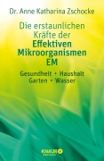 Cover-Bild zum Titel 'Die erstaunlichen Kräfte der Effektiven Mikroorganismen - EM' von 'Anne Katharina Zschocke'