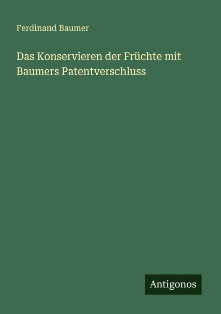Das Konservieren der Früchte mit Baumers Patentverschluss - Ferdinand Baumer