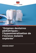 Cover-Bild zum Titel '"Enigmes dentaires pédiatriques : l'hypominéralisation de l'incisive molaire explorée"' von 'Diksha Bhat'